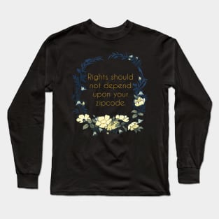 Rights Should Not Depend Upon Your Zipcode Long Sleeve T-Shirt